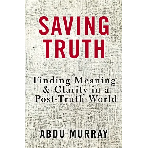 Saving Truth: Finding Meaning and Clarity in a Post-Truth World - Paperback
