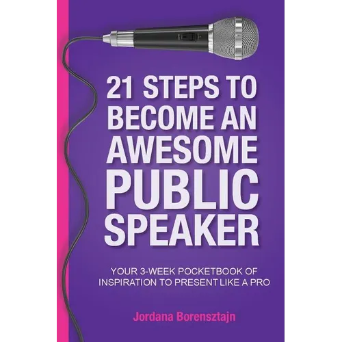 21 Steps To Become An Awesome Public Speaker: Your 3-Week Pocketbook of Inspiration to Present Like a Pro - Paperback