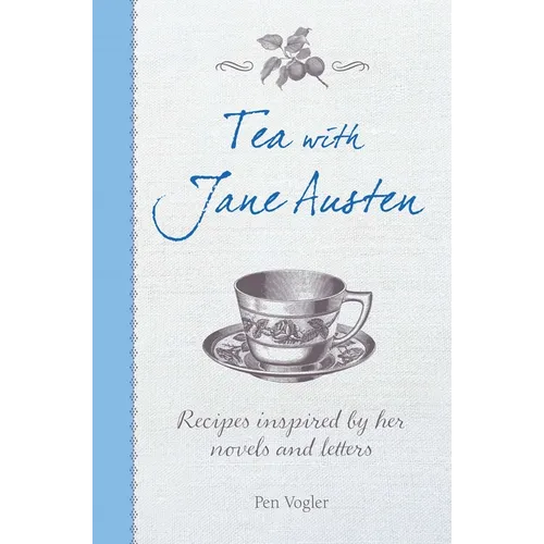 Tea with Jane Austen: Recipes Inspired by Her Novels and Letters - Hardcover