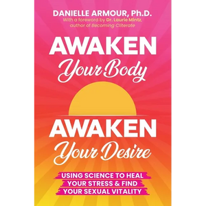 Awaken Your Body, Awaken Your Desire: Using Science To Heal Your Stress & Find Your Sexual Vitality - Paperback