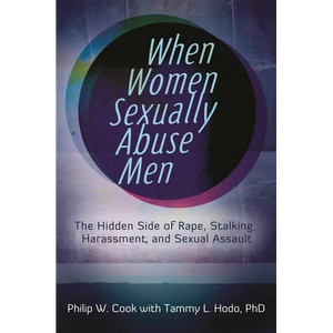 When Women Sexually Abuse Men: The Hidden Side of Rape, Stalking, Harassment, and Sexual Assault - Hardcover