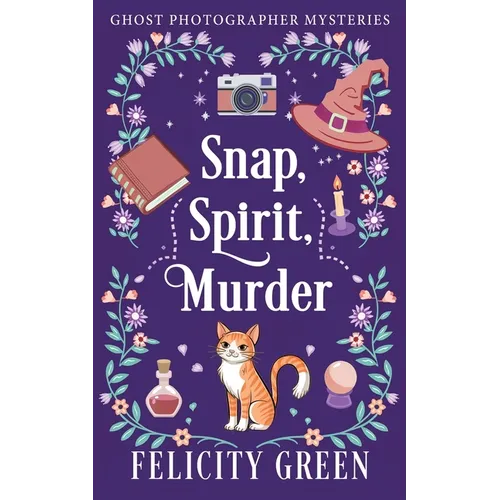 Snap, Spirit, Murder: A Ghost Photographer Paranormal Cozy Mystery - Paperback
