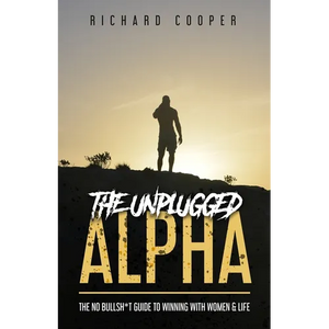 The Unplugged Alpha: The No Bullsh*t Guide To Winning With Women & Life - Paperback