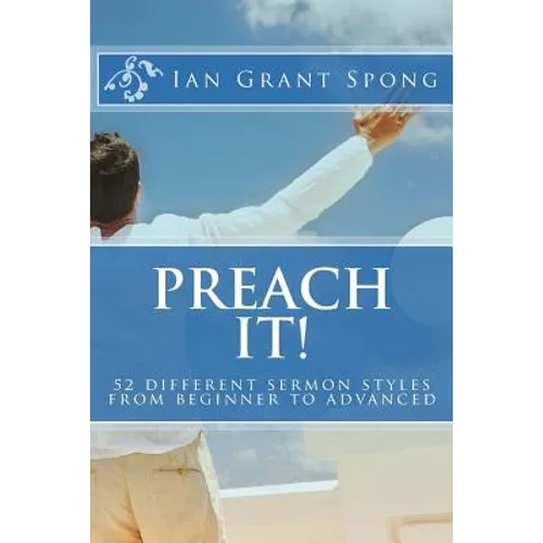 Preach It!: 52 different sermon styles from beginner to advanced - Paperback