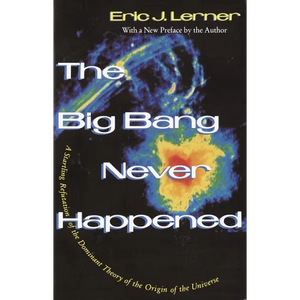 The Big Bang Never Happened: A Startling Refutation of the Dominant Theory of the Origin of the Universe - Paperback