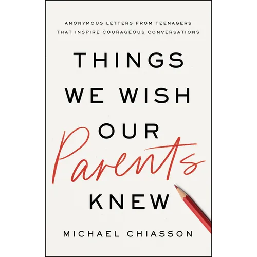 Things We Wish Our Parents Knew: Anonymous Letters from Teenagers That Inspire Courageous Conversations - Hardcover