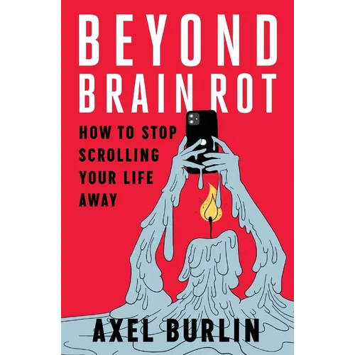 Beyond Brain Rot: How to Stop Scrolling Your Life Away - Paperback