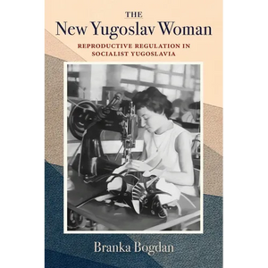 The New Yugoslav Woman: Reproductive Regulation in Socialist Yugoslavia - Paperback