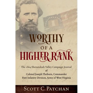 Worthy of a Higher Rank: The 1864 Shenandoah Valley Campaign Journal of Colonel Joseph Thoburn, Commander, First Infantry Division, Army of Wes - Paperback