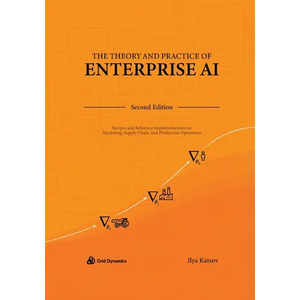 The Theory and Practice of Enterprise AI: Recipes and Reference Implementations for Marketing, Supply Chain, and Production Operations - Paperback