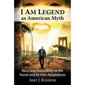 I Am Legend as American Myth: Race and Masculinity in the Novel and Its Film Adaptations - Paperback