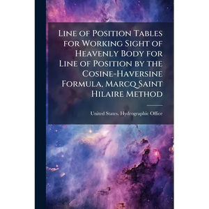 Line of Position Tables for Working Sight of Heavenly Body for Line of Position by the Cosine-Haversine Formula, Marcq Saint Hilaire Method - Paperback