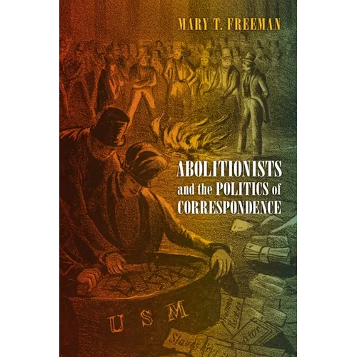 Abolitionists and the Politics of Correspondence - Hardcover