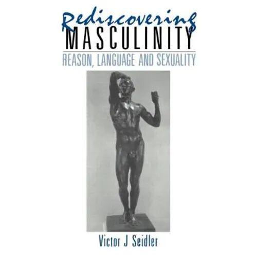 Rediscovering Masculinity: Reason, Language and Sexuality - Paperback
