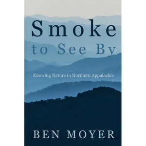 Smoke to See By: Knowing Nature in Northern Appalachia - Paperback
