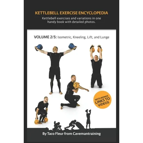 Kettlebell Exercise Encyclopedia VOL. 2: Kettlebell isometric, kneeling, lift, and lunge exercise variations - Paperback