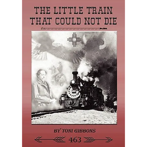 The Little Train That Could Not Die: The Stories of the Cumbres & Toltec Scenic Railroad and Engine 463 - Paperback