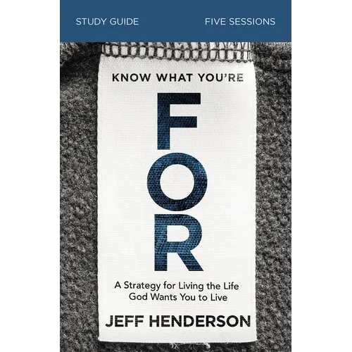 Know What You're for Bible Study Guide: A Strategy for Living the Life God Wants You to Live - Paperback