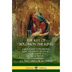 The Key of Solomon the King: A Biography Concerning King Solomon; His Magic, Conjurations and Mythical History (Biblical Pseudepigrapha) - Paperback