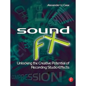 Sound FX: Unlocking the Creative Potential of Recording Studio Effects - Paperback