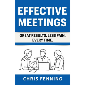 Effective Meetings: Great Results. Less Pain. Every Time. - Paperback