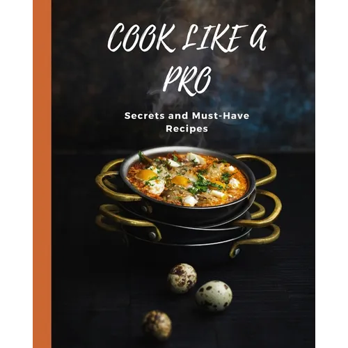 COOK LIKE A PRO Secrets and Must-Have Recipes - Paperback
