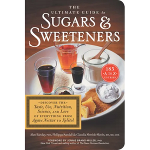 The Ultimate Guide to Sugars and Sweeteners: Discover the Taste, Use, Nutrition, Science, and Lore of Everything from Agave Nectar to Xylitol - Paperback