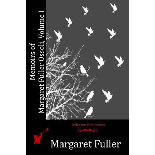 Memoirs of Margaret Fuller Ossoli, Volume I - Paperback