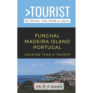 Greater Than a Tourist- Funchal Madeira Island Portugal: 50 Travel Tips from a Local - Paperback