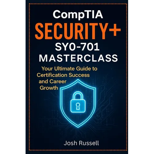 CompTIA Security+ SY0-701 Masterclass: Your Ultimate Guide to Certification Success and Career Growth - Paperback