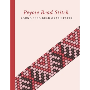 Peyote Bead Stitch Round Seed Bead Graph Paper: Bonus Materials List Pages for Each One of Your Designs Included - Paperback