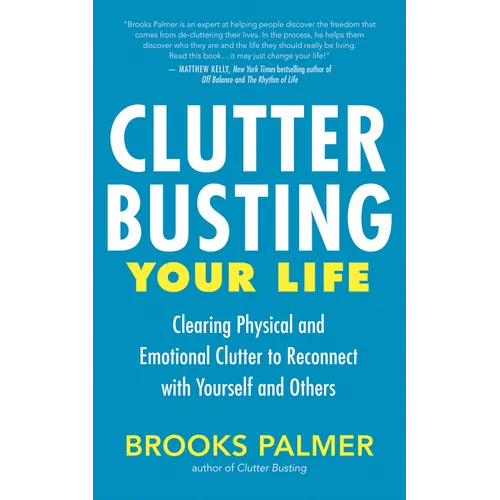Clutter Busting Your Life: Clearing Physical and Emotional Clutter to Reconnect with Yourself and Others - Paperback
