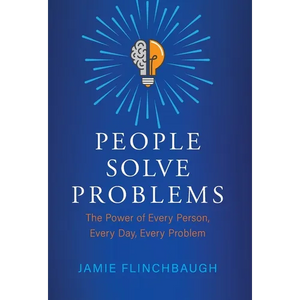 People Solve Problems: The Power of Every Person, Every Day, Every Problem - Hardcover