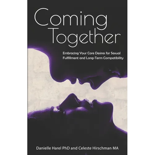 Coming Together: Embracing Your Core Desires for Sexual Fulfillment and Long-Term Compatibility - Paperback