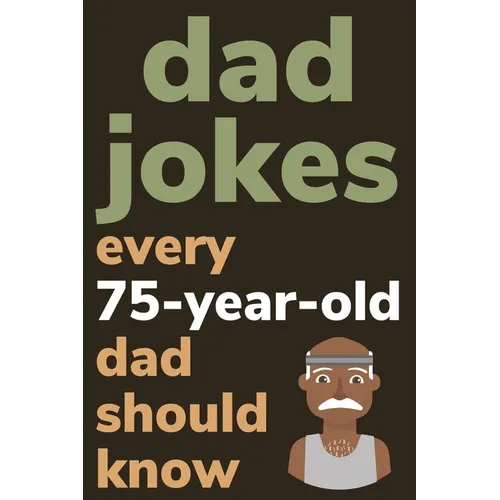 Dad Jokes Every 75 Year Old Dad Should Know: Plus Bonus Try Not To Laugh Game - Paperback