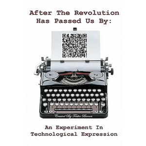 After The Revolution Has Passed Us By: An Experiment In Technological Expression - Paperback