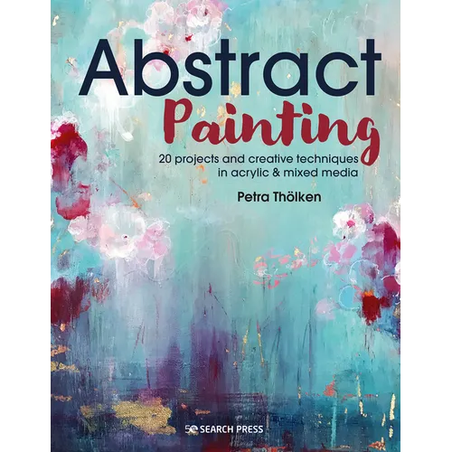 Abstract Painting: 20 Projects and Creative Techniques in Acrylic & Mixed Media - Paperback