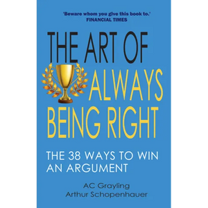 The Art of Always Being Right: The 38 Ways to Win an Argument - Paperback