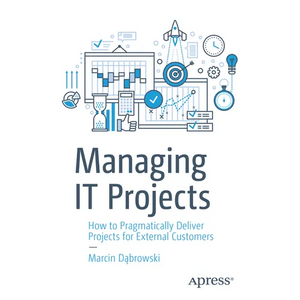 Managing It Projects: How to Pragmatically Deliver Projects for External Customers - Paperback