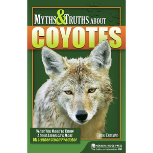 Myths & Truths about Coyotes: What You Need to Know about America's Most Misunderstood Predator - Hardcover
