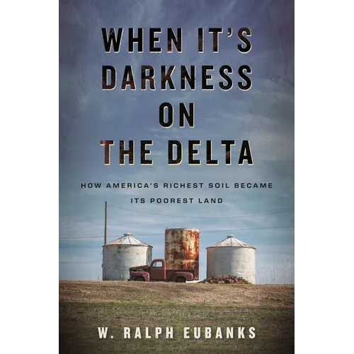 When It's Darkness on the Delta: How America's Richest Soil Became Its Poorest Land - Hardcover
