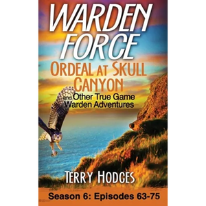 Warden Force: Ordeal at Skull Canyon and Other True Game Warden Adventures: Episodes 63-75 - Hardcover