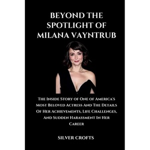 Beyond the Spotlight of Milana Vayntrub: The Inside Story of One of America's Most Beloved Actress And The Details Of Her Achievements, Life Challenge - Paperback