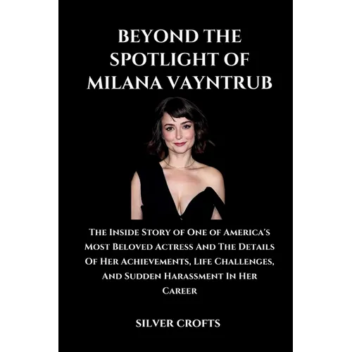 Beyond the Spotlight of Milana Vayntrub: The Inside Story of One of America's Most Beloved Actress And The Details Of Her Achievements, Life Challenge - Paperback