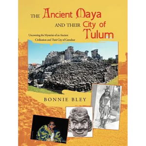 The Ancient Maya and Their City of Tulum: Uncovering the Mysteries of an Ancient Civilization and Their City of Grandeur - Paperback