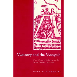 Muscovy and the Mongols: Cross-Cultural Influences on the Steppe Frontier, 1304 1589 - Paperback