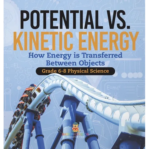 Potential vs. Kinetic Energy How Energy is Transferred Between Objects Grade 6-8 Physical Science - Hardcover