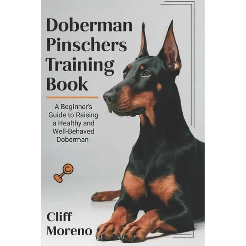 Doberman Pinscher Training Book: A Beginner's Guide to Raising a Healthy and Well-Behaved Doberman - Paperback