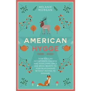 American Hygge: How You Can Incorporate Coziness Into Your Living Space and Bring Warmth to Your Relationships Without Moving to Denmark - Paperback