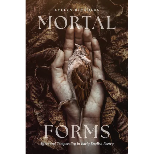 Mortal Forms: Affect and Temporality in Early English Poetry - Hardcover